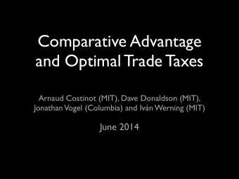 Comparative Advantage  and Optimal Trade Taxes  Arnaud Costinot (MIT), Dave Donaldson (MIT),