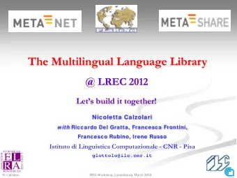 The Multilingual Language Library @ LREC 2012 Lets build it together!  Nicoletta Calzolari w ith