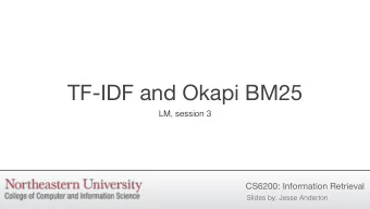 TF-IDF and Okapi BM25  LM, session 3  CS6200: Information Retrieval  Slides by: Jesse Anderton