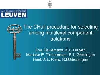 The CHull procedure for selecting  among multilevel component  solutions  Eva Ceulemans, K.U.Leuven