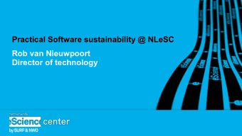 Practical Software sustainability @ NLeSC  Rob van Nieuwpoort  Director of technology  Our