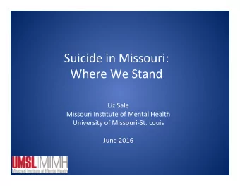 Suicide in Missouri:  Where We Stand  Liz Sale  Missouri Ins6tute of Mental Health  University of