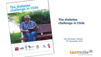 The diabetes  challenge in Chile  Ole Henriksen, Partner 13 th November 2015 Editors  thank you