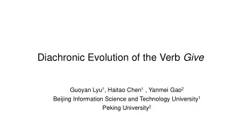 Diachronic Evolution of the Verb Give Guoyan Lyu 1 , Haitao Chen 1 , Yanmei Gao 2 Beijing
