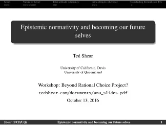 Epistemic normativity and becoming our future  selves  Ted Shear  University of California, Davis