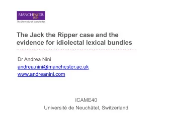 The Jack the Ripper case and the  evidence for idiolectal lexical bundles  Dr Andrea Nini