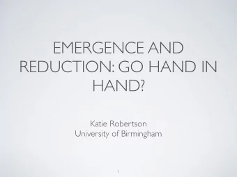 EMERGENCE AND  REDUCTION: GO HAND IN  HAND?  Katie Robertson  University of Birmingham  1  THE