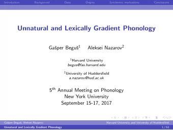 Unnatural and Lexically Gradient Phonology s 1 Aleksei Nazarov 2  Ga  sper Begu 1 Harvard