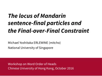 The locus of Mandarin  sentence-final particles and  the Final-over-Final Constraint  Michael