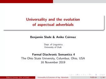 Universality and the evolution  of aspectual adverbials  Benjamin Slade &amp; Aniko Csirmaz  Dept.