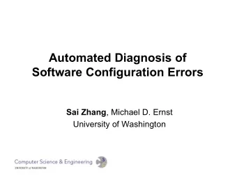 Automated Diagnosis of  Software Configuration Errors Sai Zhang , Michael D. Ernst  University of