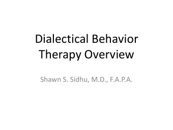 Dialectical Behavior  Therapy Overview  Shawn S. Sidhu, M.D., F.A.P.A.  Question  Why was