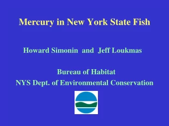 Mercury in New York State Fish  Howard Simonin  and  Jeff Loukmas  Bureau of Habitat  NYS Dept. of