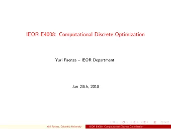 IEOR E4008: Computational Discrete Optimization  Yuri Faenza  IEOR Department  Jan 23th, 2018  .