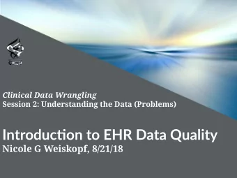 Introductjon to EHR Data Quality  Nicole G Weiskopf, 8/21/18  Learning Objectjves  What is data