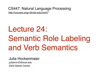 Lecture 24:   Semantic Role Labeling  and Verb Semantics  Julia Hockenmaier