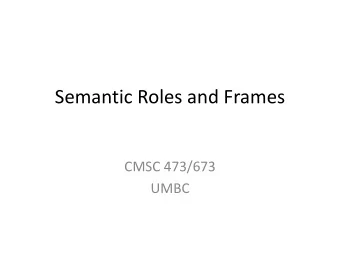 Semantic Roles and Frames  CMSC 473/673  UMBC  Outline  Recap: dependency grammars and arc-standard