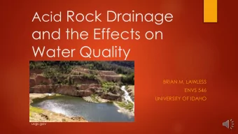 Acid Rock Drainage  and the Effects on  Water Quality  BRIAN M. LAWLESS  ENVS 546  UNIVERSITY OF