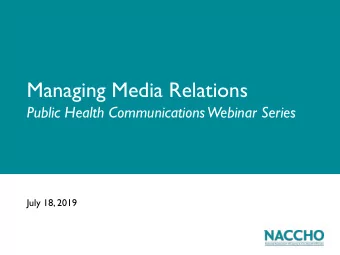 Managing Media Relations  Public Health Communications  Webinar Series  July 18, 2019  Webinar