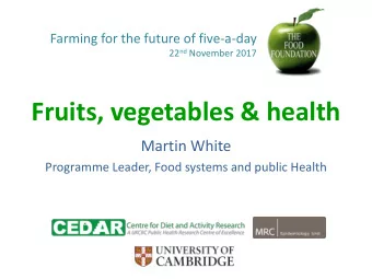 Fruits, vegetables &amp; health  Martin White  Programme Leader, Food systems and public Health