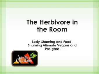 The Herbivore in  the Room  Body-Shaming and Food-  Shaming Alienate Vegans and  Pre-gans  Vegan