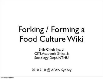Forking / Forming a  Food Culture Wiki  Shih-Chieh Ilya Li  CITI, Academia Sinica &amp;  Sociology