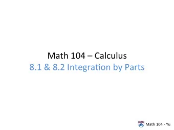 Math  104    Calculus    8.1  &amp;  8.2  Integra:on  by  Parts