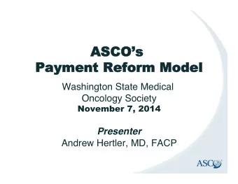 ASCO  Os  Pay  ayment  ment Ref  efor  orm  m Model  odel  Washington State Medical  Oncology