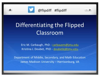 Differentiating  the  Flipped    Classroom  Eric  M.  Carbaugh,  PhD  -