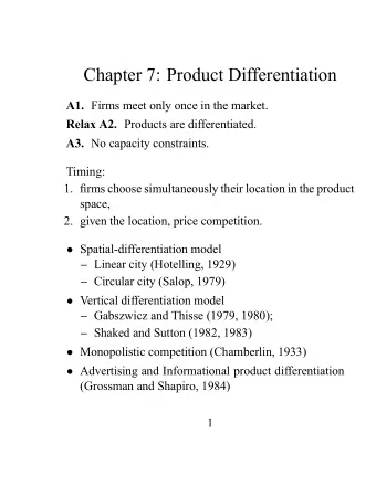 Chapter 7: Product Differentiation A1. Firms meet only once in the market. Relax A2. Products are