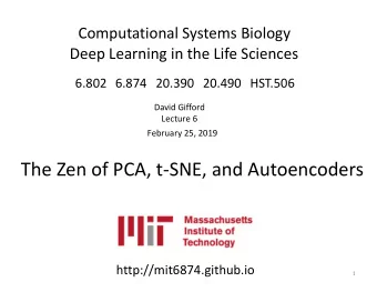 The Zen of PCA, t-SNE, and Autoencoders  http://mit6874.github.io  1  Today: Gene Expression, PCA,