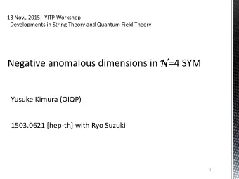 Negative anomalous dimensions in N =4 SYM  Yusuke Kimura (OIQP)  1503.0621 [hep-th] with Ryo Suzuki
