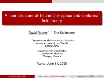 A fiber structure of Teichmller space and conformal  field theory David Radnell 1 Eric Schippers