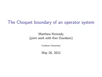 The Choquet boundary of an operator system  Matthew Kennedy  (joint work with Ken Davidson)