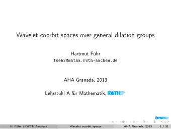 Wavelet coorbit spaces over general dilation groups  Hartmut Fhr  fuehr@matha.rwth-aachen.de  AHA