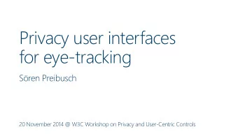 Privacy user interfaces  for eye-tracking  Sren Preibusch  20 November 2014 @ W3C Workshop on
