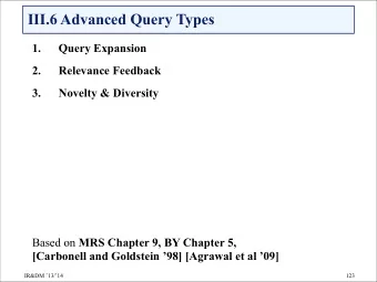 III.6 Advanced Query Types  1.  Query Expansion  2.  Relevance Feedback  3. Novelty &amp; Diversity