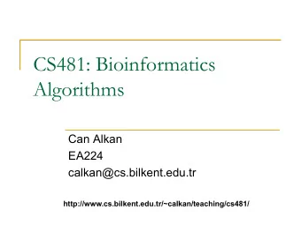 CS481: Bioinformatics  Algorithms  Can Alkan  EA224  calkan@cs.bilkent.edu.tr