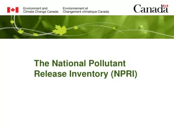 The National Pollutant  Release Inventory (NPRI)  What is the NPRI?  Canadas inventory of