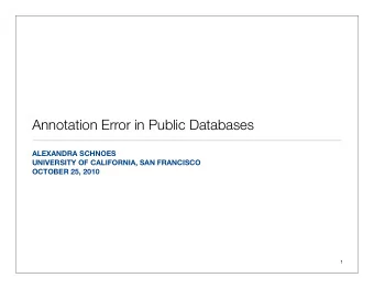 Annotation Error in Public Databases  ALEXANDRA SCHNOES  UNIVERSITY OF CALIFORNIA, SAN FRANCISCO