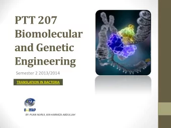 PTT 207  Biomolecular  and Genetic  Engineering  Semester 2 2013/2014  BY: PUAN NURUL AIN HARMIZA
