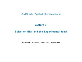 ECON 626: Applied Microeconomics  Lecture 1:  Selection Bias and the Experimental Ideal