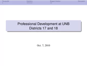 Professional Development at UNB  Districts 17 and 18  Oct. 7, 2010  The puzzle  Solutions  Elegant