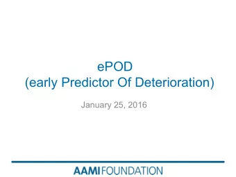 ePOD  (early Predictor Of Deterioration)  January 25, 2016  AAMI Foundation  Vision: To drive