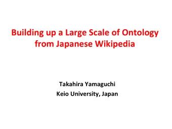Building up a Large Scale of Ontology from Japanese Wikipedia Takahira Yamaguchi Keio University,