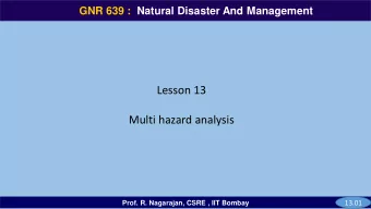 Lesson 13  Multi hazard analysis  13.01  Prof. R. Nagarajan, CSRE , IIT Bombay  GNR 639  GNR 639 :