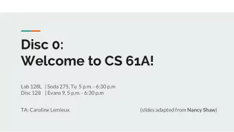Disc 0:  Welcome to CS 61A!  Lab 128L   | Soda 275, Tu  5 p.m. - 6:30 p.m  Disc 128    | Evans 9, 5
