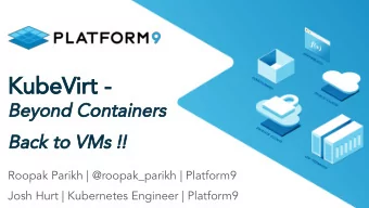 KubeVirt -  Beyond Containers  Back to VMs !!  Roopak Parikh | @roopak_parikh | Platform9  Josh