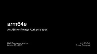 arm64e  An ABI for Pointer Authentication LLVM Developers' Meeting John McCall October 22 nd , 2019