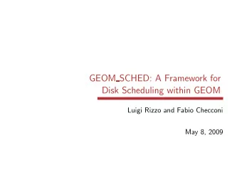 GEOM SCHED: A Framework for  Disk Scheduling within GEOM  Luigi Rizzo and Fabio Checconi  May 8,